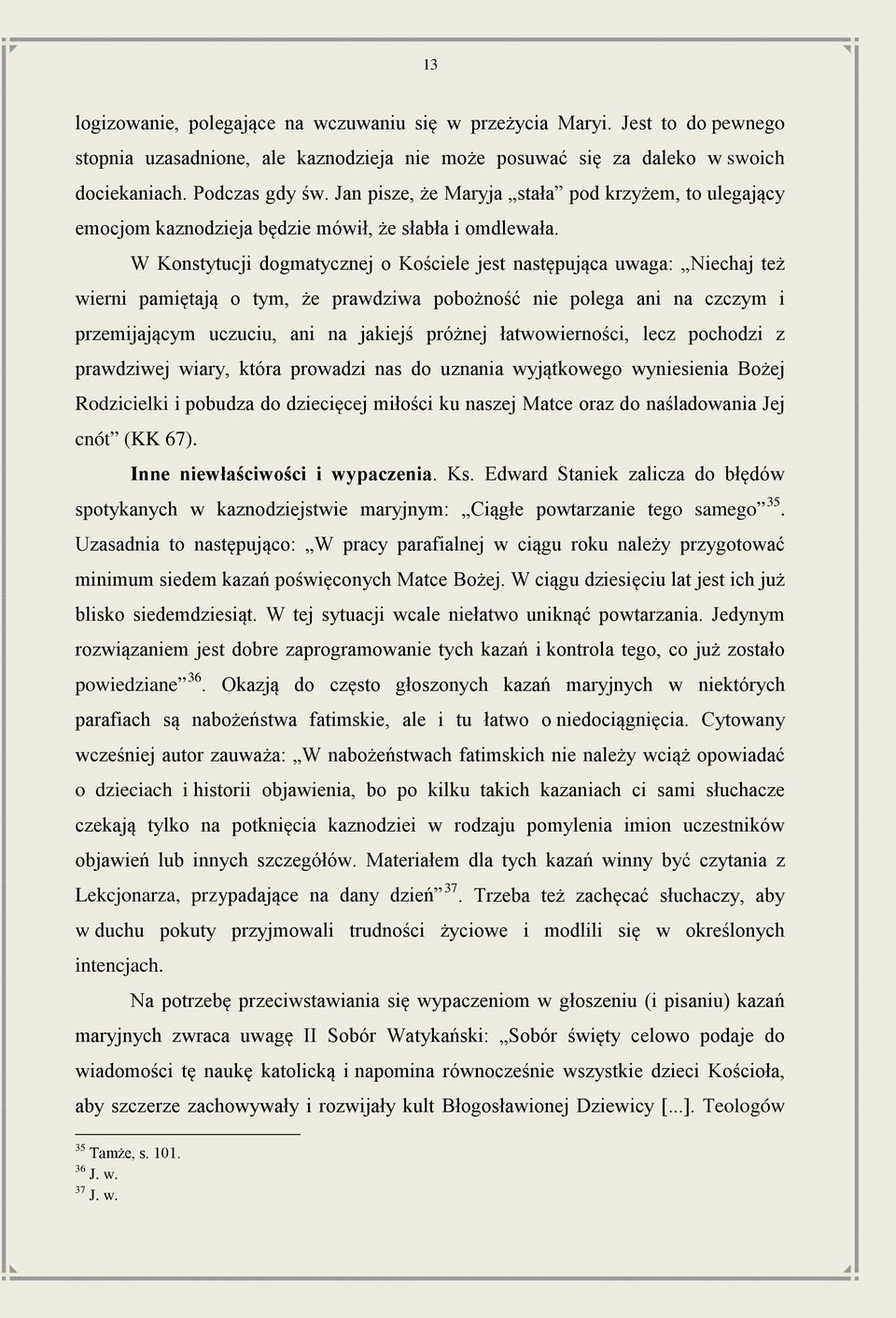 W Konstytucji dogmatycznej o Kościele jest następująca uwaga: Niechaj też wierni pamiętają o tym, że prawdziwa pobożność nie polega ani na czczym i przemijającym uczuciu, ani na jakiejś próżnej