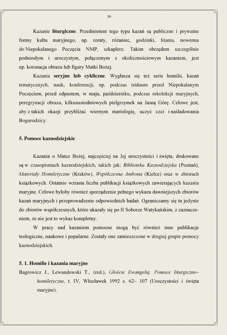Wygłasza się też serie homilii, kazań tematycznych, nauk, konferencji, np.