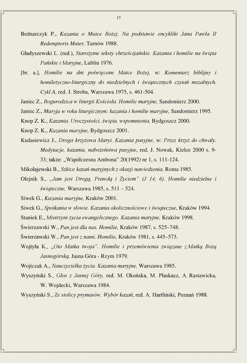 ], Homilie na dni poświęcone Matce Bożej, w: Komentarz biblijny i homiletyczno-liturgiczny do niedzielnych i świątecznych czytań mszalnych. Cykl A, red. J. Stroba, Warszawa 1975, s. 461-504. Janiec Z.
