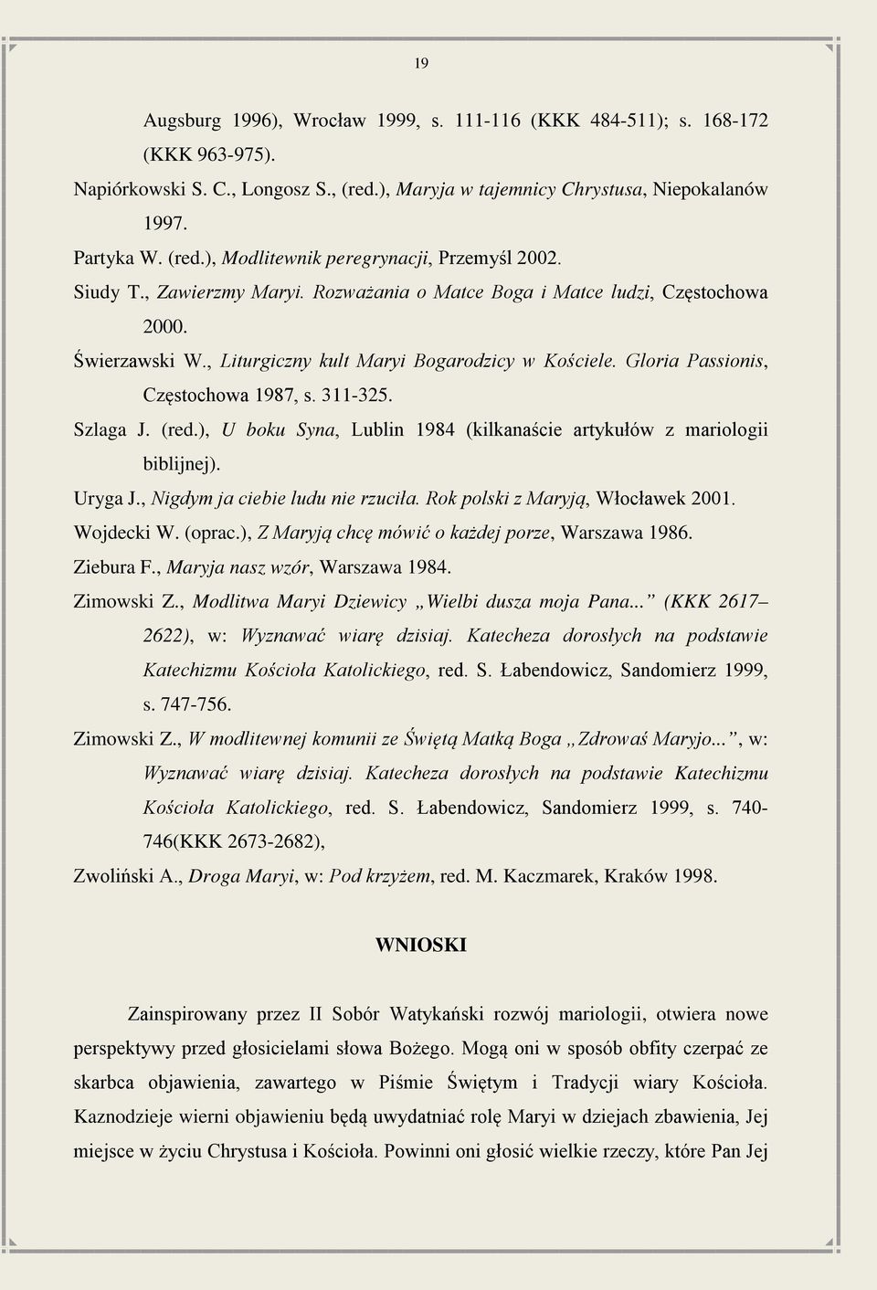 Szlaga J. (red.), U boku Syna, Lublin 1984 (kilkanaście artykułów z mariologii biblijnej). Uryga J., Nigdym ja ciebie ludu nie rzuciła. Rok polski z Maryją, Włocławek 2001. Wojdecki W. (oprac.