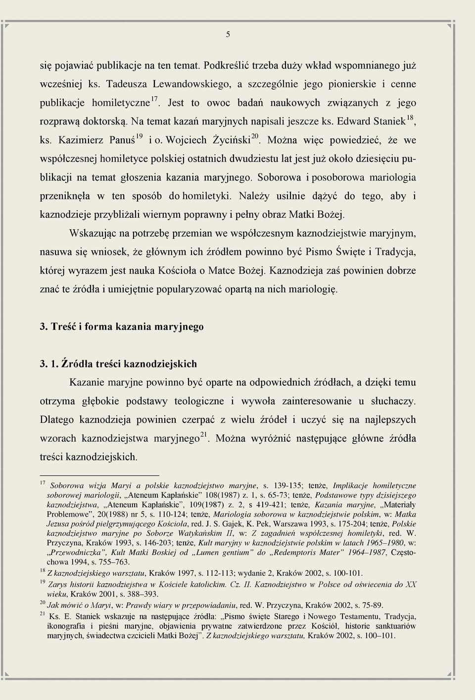 Można więc powiedzieć, że we współczesnej homiletyce polskiej ostatnich dwudziestu lat jest już około dziesięciu publikacji na temat głoszenia kazania maryjnego.