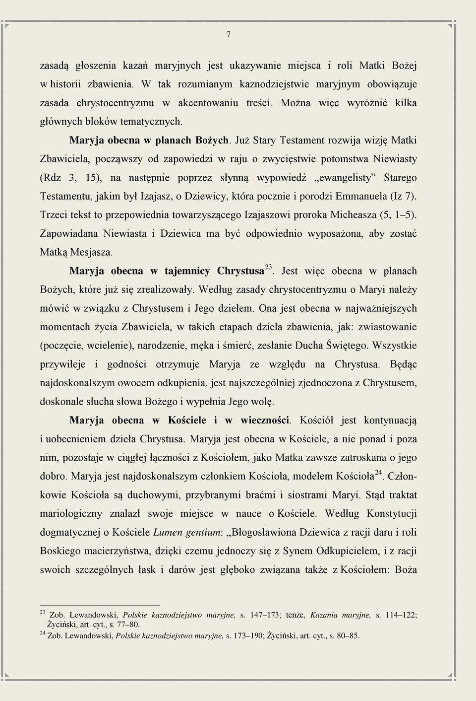 Już Stary Testament rozwija wizję Matki Zbawiciela, począwszy od zapowiedzi w raju o zwycięstwie potomstwa Niewiasty (Rdz 3, 15), na następnie poprzez słynną wypowiedź ewangelisty Starego Testamentu,