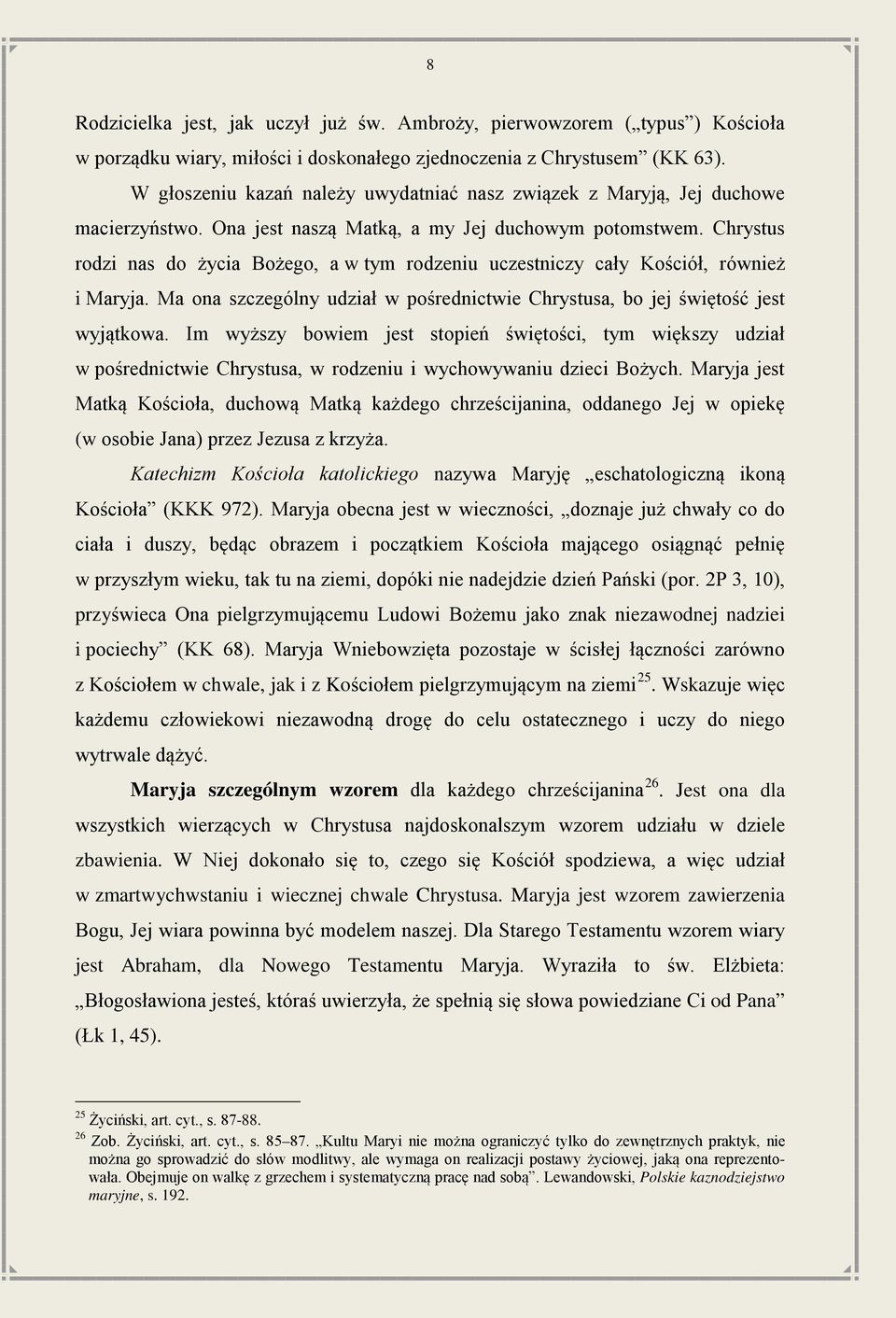 Chrystus rodzi nas do życia Bożego, a w tym rodzeniu uczestniczy cały Kościół, również i Maryja. Ma ona szczególny udział w pośrednictwie Chrystusa, bo jej świętość jest wyjątkowa.