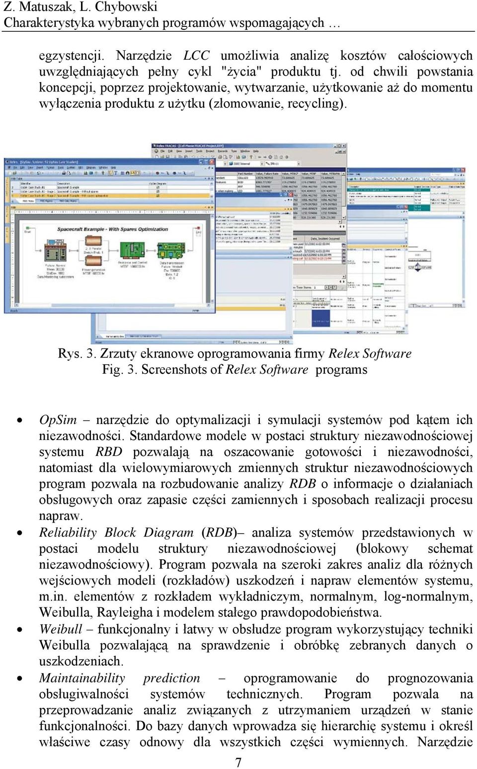 Zrzuty ekranowe oprogramowania firmy Relex Software Fig. 3. Screenshots of Relex Software programs OpSim narzędzie do optymalizacji i symulacji systemów pod kątem ich niezawodności.
