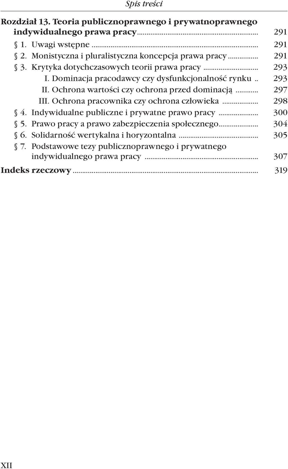 .. 293 II. Ochrona wartości czy ochrona przed dominacją... 297 III. Ochrona pracownika czy ochrona człowieka... 298 4. Indywidualne publiczne i prywatne prawo pracy.