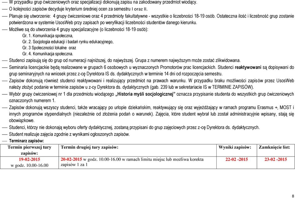 Ostateczna ilość i liczebność grup zostanie potwierdzona w systemie UsosWeb przy zapisach po weryfikacji liczebności studentów danego kierunku.