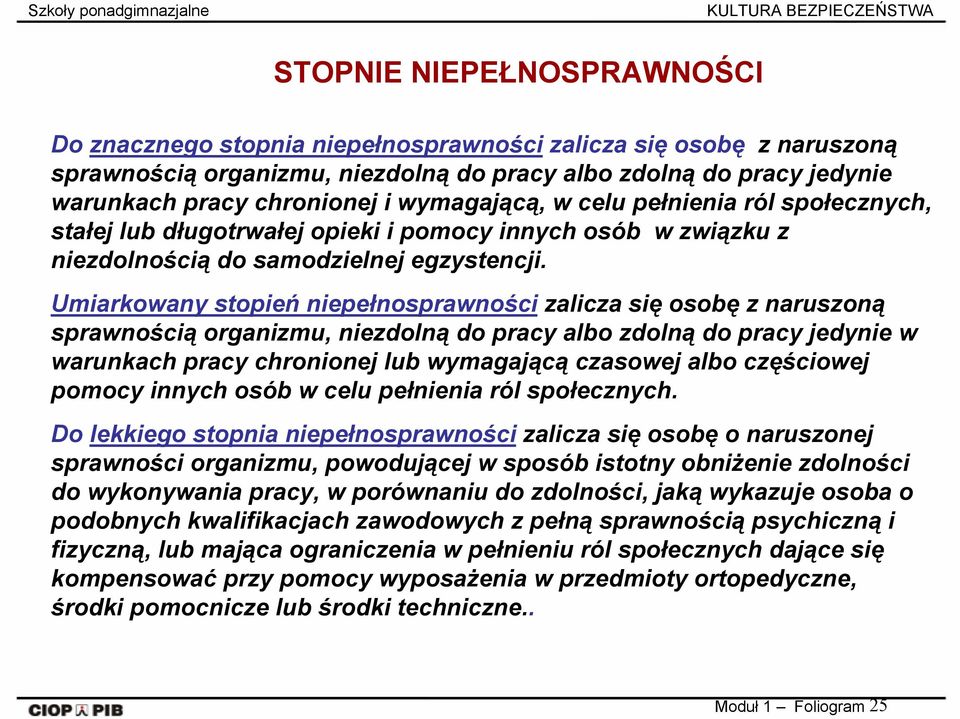 Umiarkowany stopień niepełnosprawności zalicza się osobę z naruszoną sprawnością organizmu, niezdolną do pracy albo zdolną do pracy jedynie w warunkach pracy chronionej lub wymagającą czasowej albo