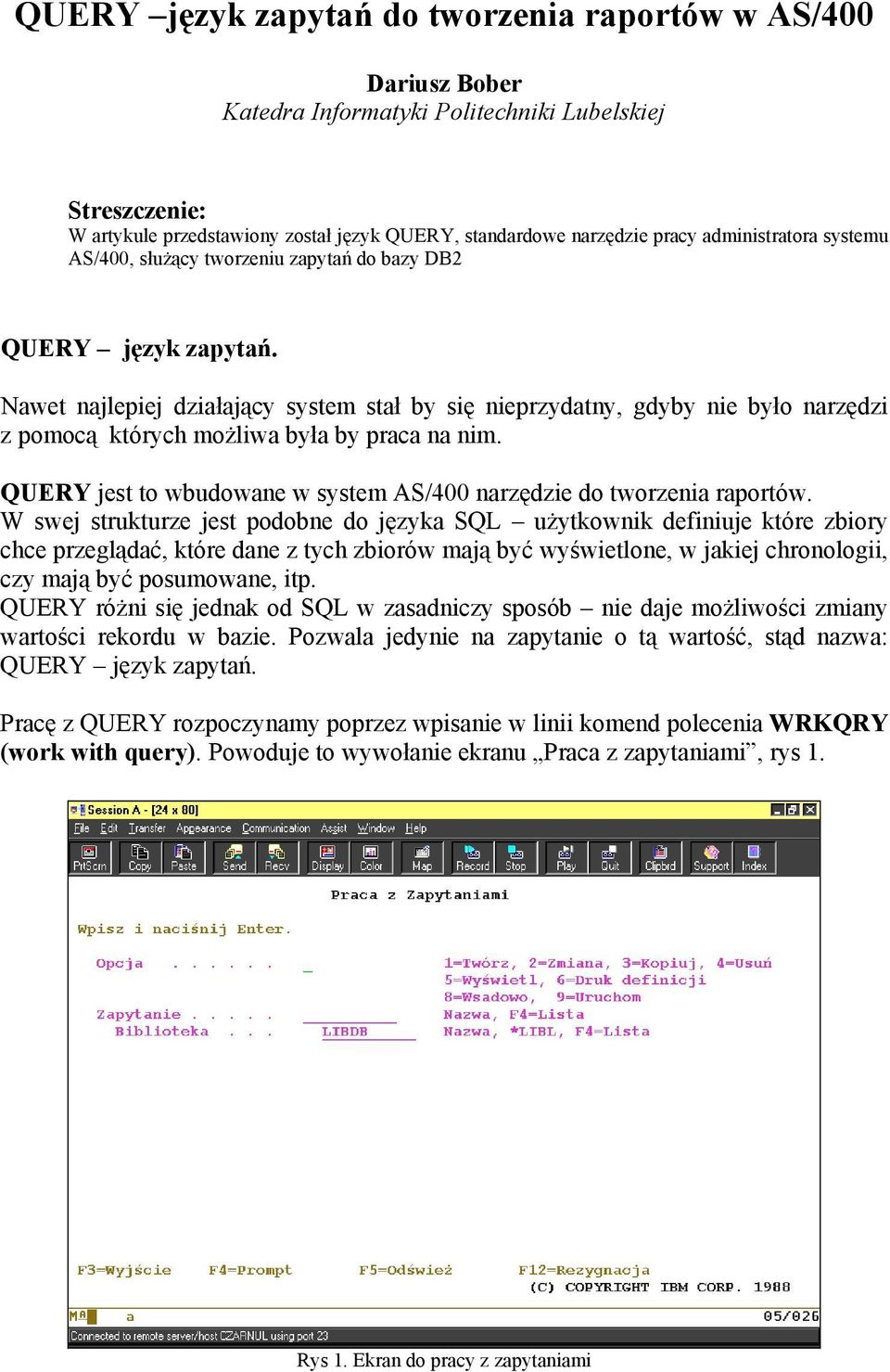 Nawet najlepiej działający system stał by się nieprzydatny, gdyby nie było narzędzi z pomocą których możliwa była by praca na nim.