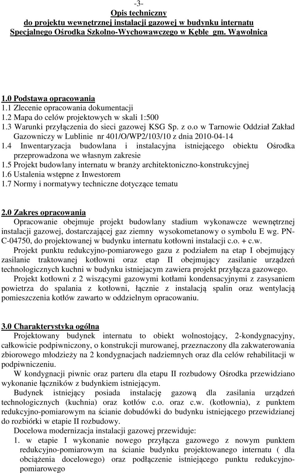 o w Tarnowie Oddział Zakład Gazowniczy w Lublinie nr 401/O/WP2/103/10 z dnia 2010-04-14 1.4 Inwentaryzacja budowlana i instalacyjna istniejącego obiektu Ośrodka przeprowadzona we własnym zakresie 1.