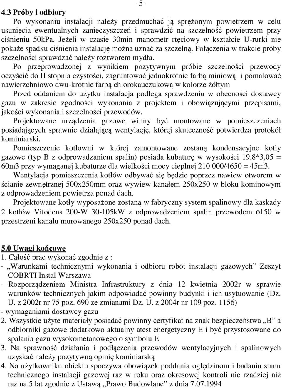 Po przeprowadzonej z wynikiem pozytywnym próbie szczelności przewody oczyścić do II stopnia czystości, zagruntować jednokrotnie farbą miniową i pomalować nawierzchniowo dwu-krotnie farbą