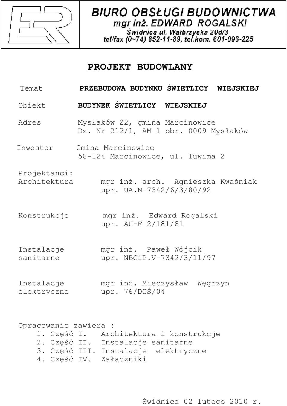 Edward Rogalski upr. AU-F 2/181/81 Instalacje sanitarne mgr inż. Paweł Wójcik upr. NBGiP.V-7342/3/11/97 Instalacje elektryczne mgr inż. Mieczysław Węgrzyn upr.