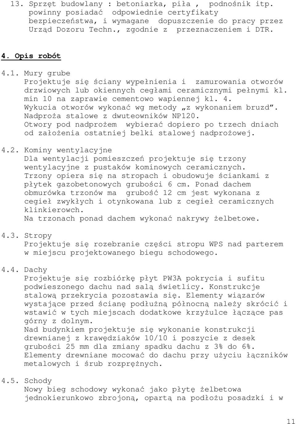 min 10 na zaprawie cementowo wapiennej kl. 4. Wykucia otworów wykonać wg metody z wykonaniem bruzd. Nadproża stalowe z dwuteowników NP120.