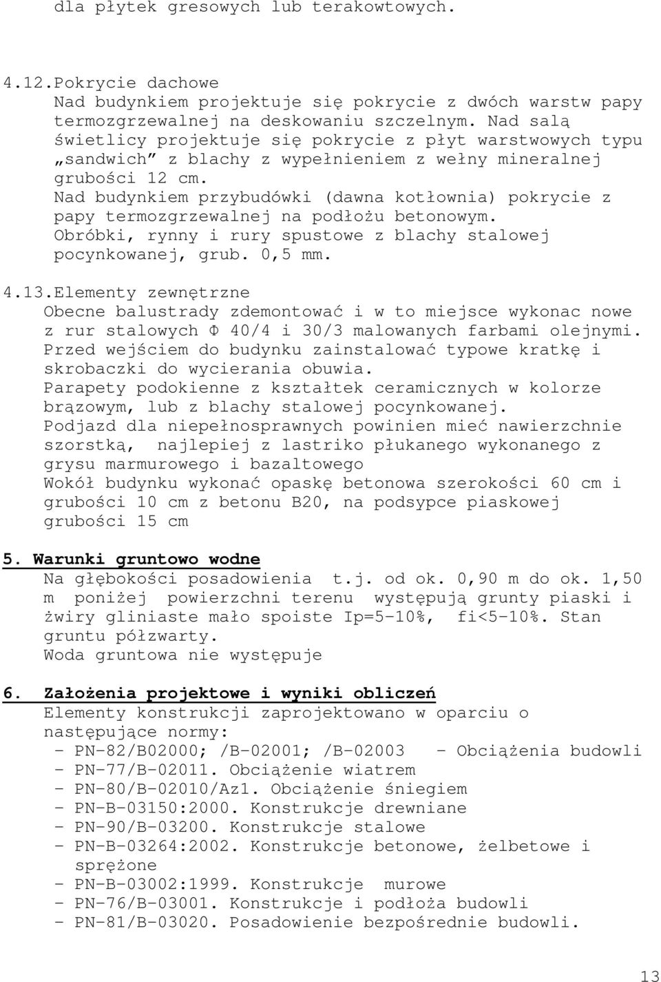 Nad budynkiem przybudówki (dawna kotłownia) pokrycie z papy termozgrzewalnej na podłożu betonowym. Obróbki, rynny i rury spustowe z blachy stalowej pocynkowanej, grub. 0,5 mm. 4.13.