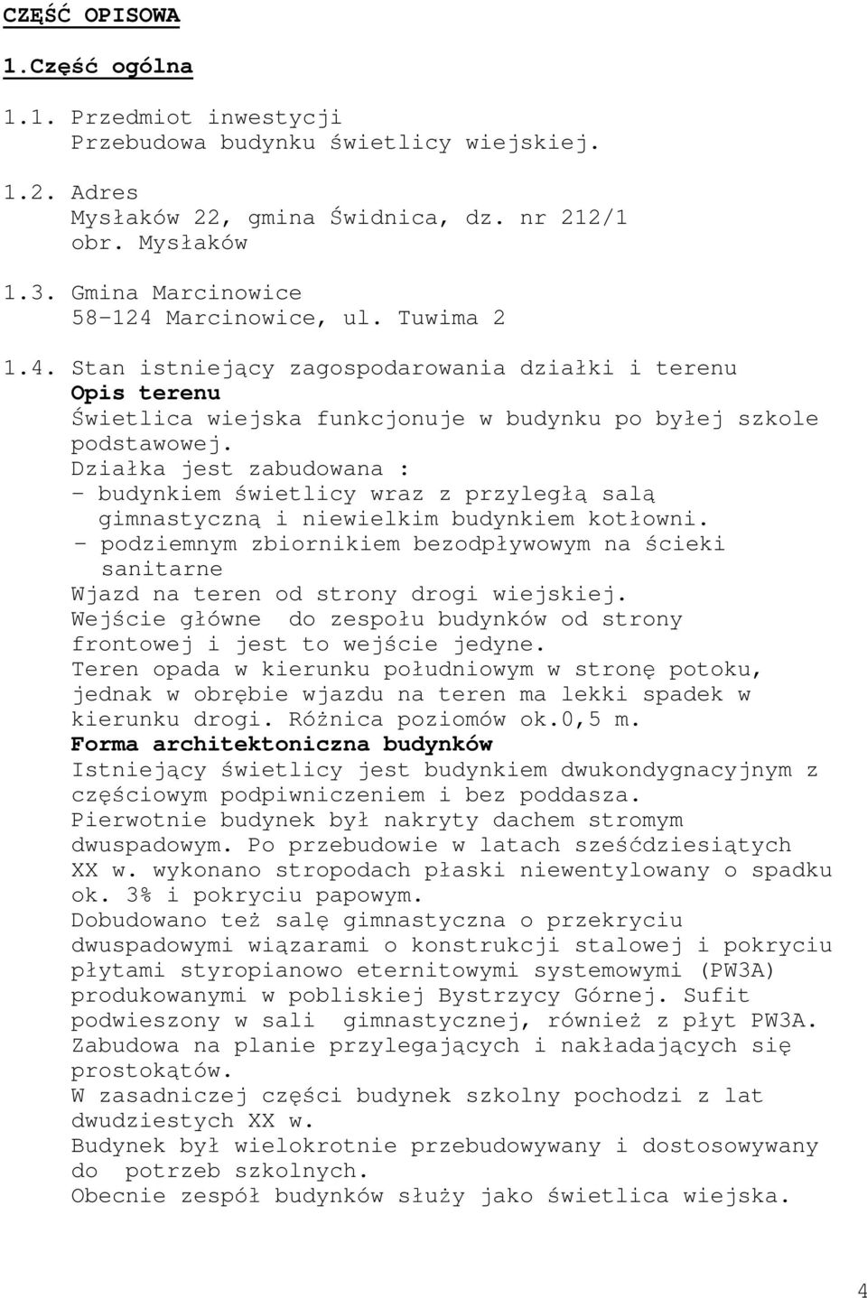 Działka jest zabudowana : - budynkiem świetlicy wraz z przyległą salą gimnastyczną i niewielkim budynkiem kotłowni.