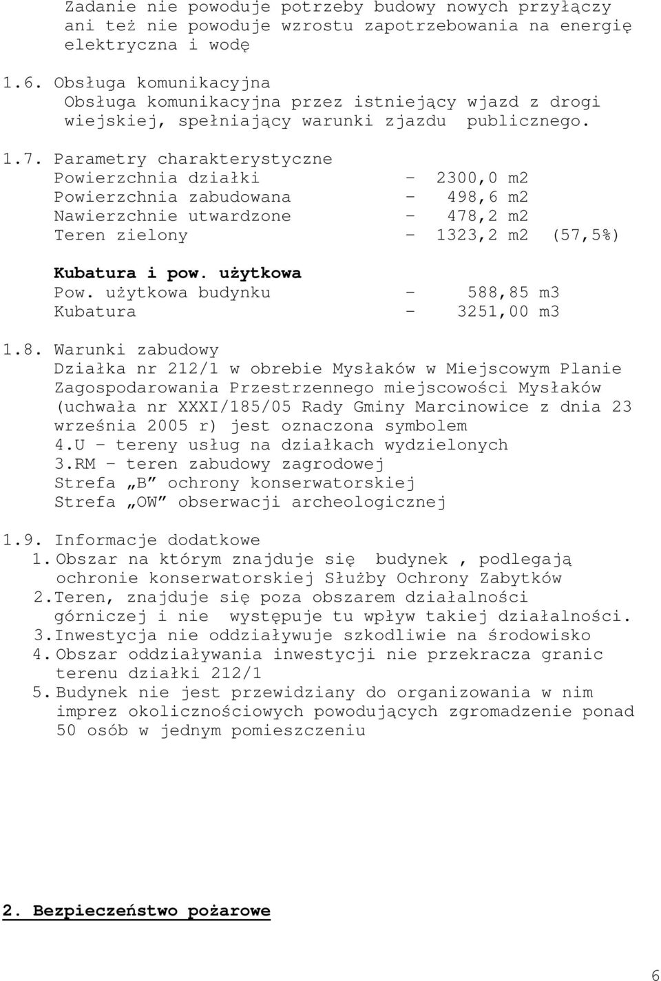 Parametry charakterystyczne Powierzchnia działki - 2300,0 m2 Powierzchnia zabudowana - 498,6 m2 Nawierzchnie utwardzone - 478,2 m2 Teren zielony - 1323,2 m2 (57,5%) Kubatura i pow. użytkowa Pow.