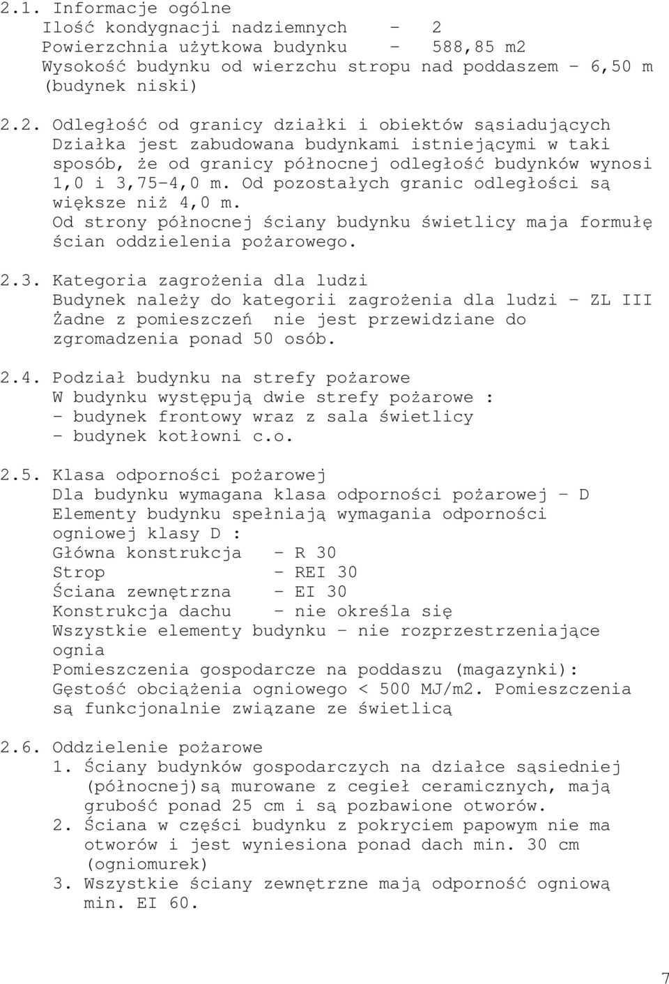 Kategoria zagrożenia dla ludzi Budynek należy do kategorii zagrożenia dla ludzi - ZL III Żadne z pomieszczeń nie jest przewidziane do zgromadzenia ponad 50 osób. 2.4.