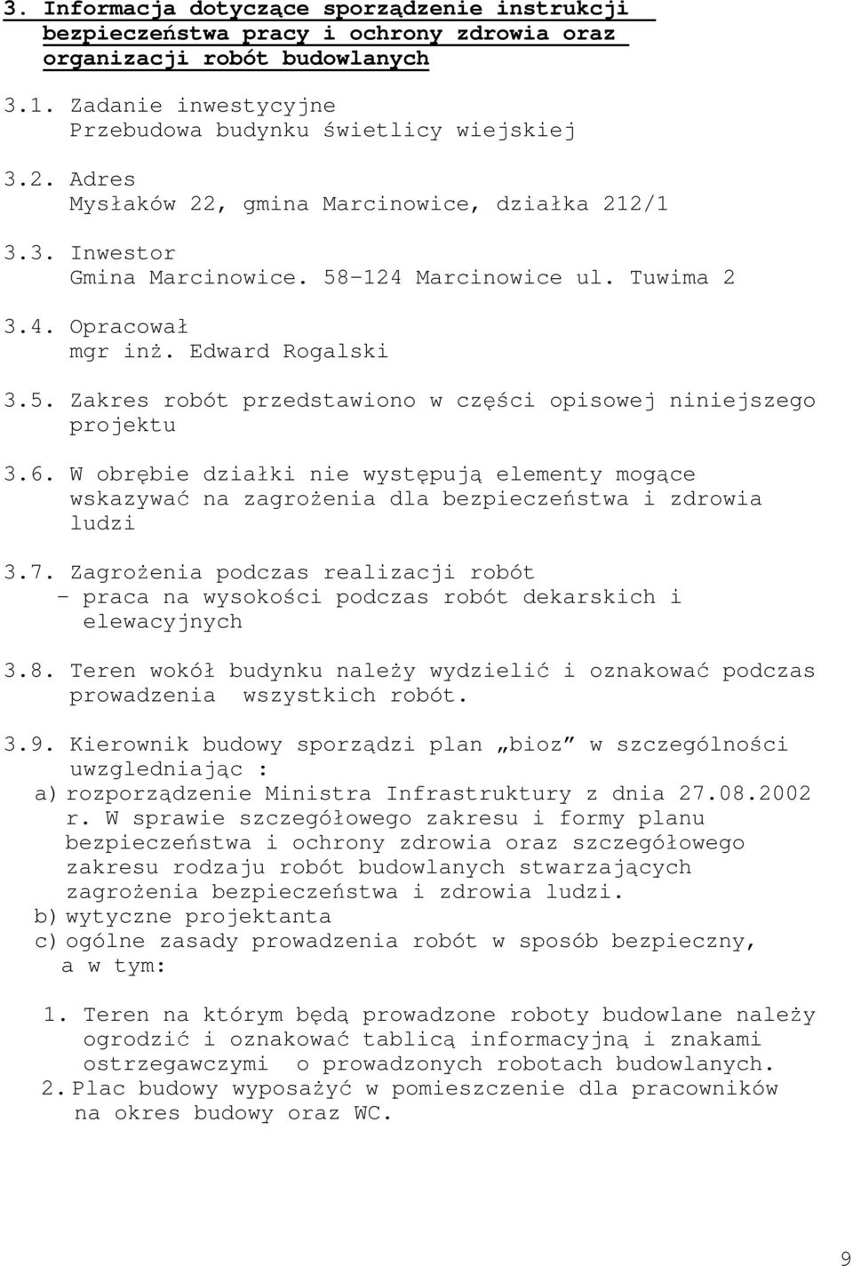 6. W obrębie działki nie występują elementy mogące wskazywać na zagrożenia dla bezpieczeństwa i zdrowia ludzi 3.7.