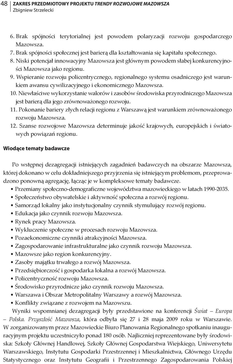 Wspieranie rozwoju policentrycznego, regionalnego systemu osadniczego jest warunkiem awansu cywilizacyjnego i ekonomicznego Mazowsza. 10.