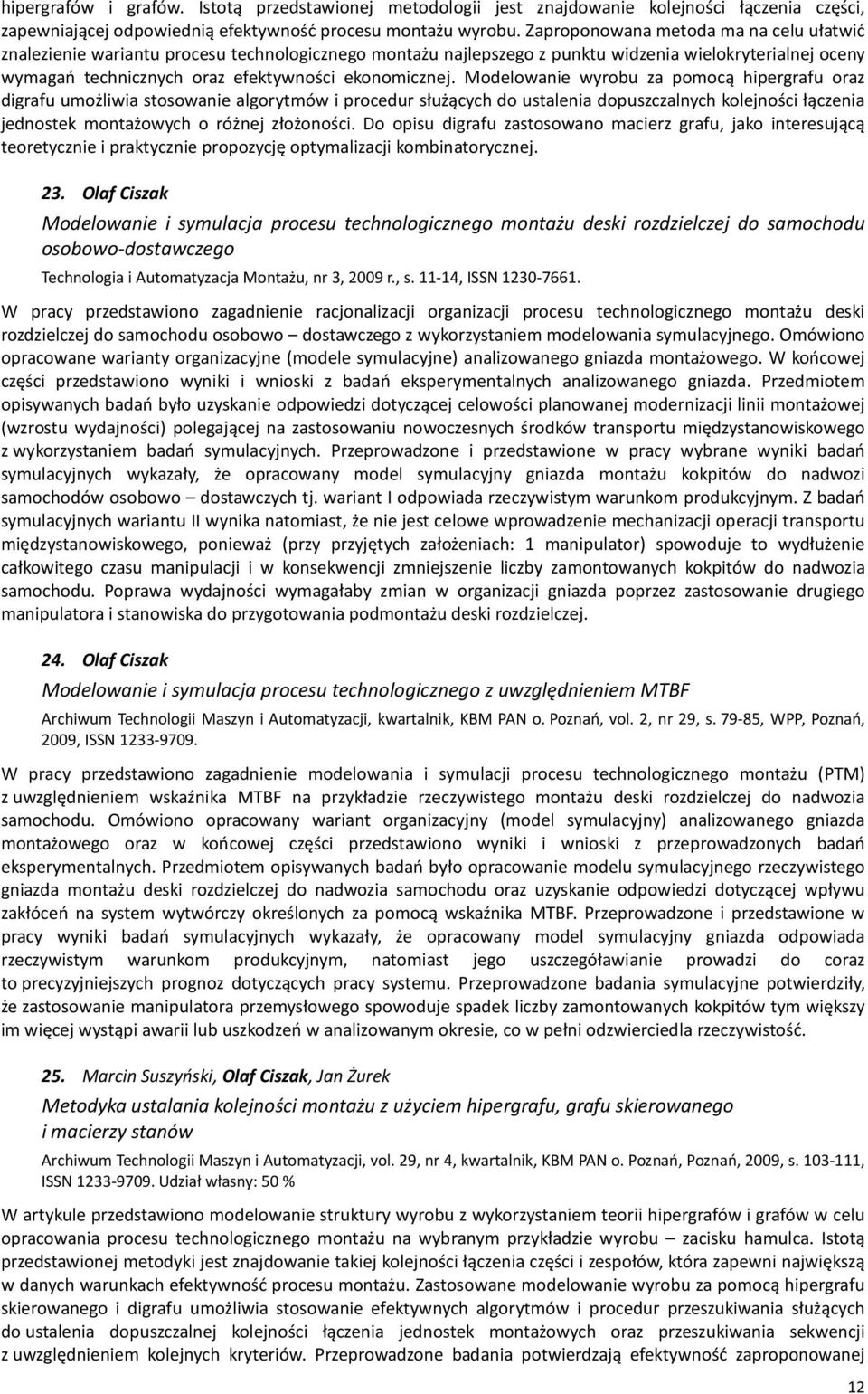 Modelowanie wyrobu za pomocą hipergrafu oraz digrafu umożliwia stosowanie algorytmów i procedur służących do ustalenia dopuszczalnych kolejności łączenia jednostek montażowych o różnej złożoności.
