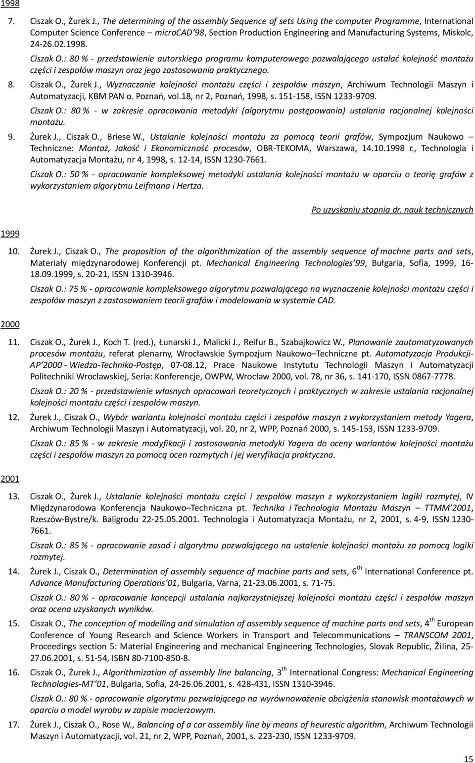 Miskolc, 24-26.02.1998. Ciszak O.: 80 % - przedstawienie autorskiego programu komputerowego pozwalającego ustalać kolejność montażu części i zespołów maszyn oraz jego zastosowania praktycznego. 8. Ciszak O., Żurek J.
