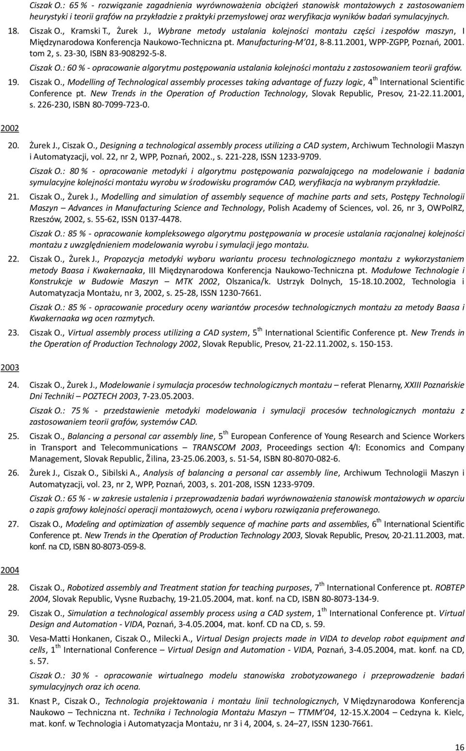 symulacyjnych. 18. , Kramski T., Żurek J., Wybrane metody ustalania kolejności montażu części i zespołów maszyn, I Międzynarodowa Konferencja Naukowo-Techniczna pt. Manufacturing-M 01, 8-8.11.