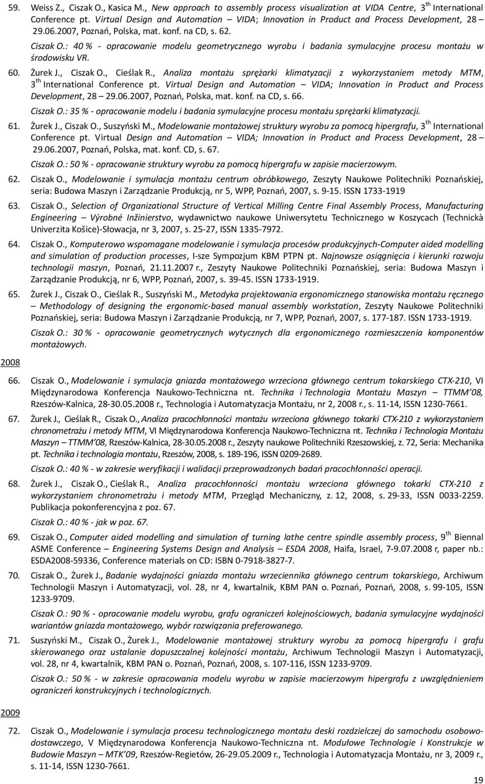 : 40 % - opracowanie modelu geometrycznego wyrobu i badania symulacyjne procesu montażu w środowisku VR. 60. Żurek J., Ciszak O., Cieślak R.