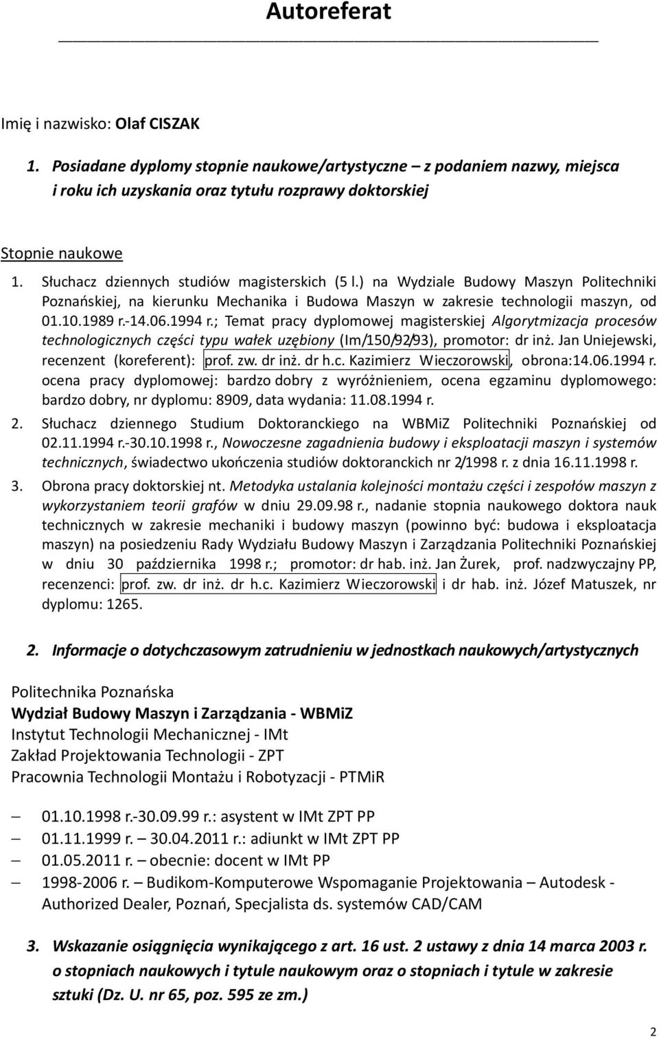 ; Temat pracy dyplomowej magisterskiej Algorytmizacja procesów technologicznych części typu wałek uzębiony (Im/150/92/93), promotor: dr inż. Jan Uniejewski, recenzent (koreferent): prof. zw. dr inż. dr h.