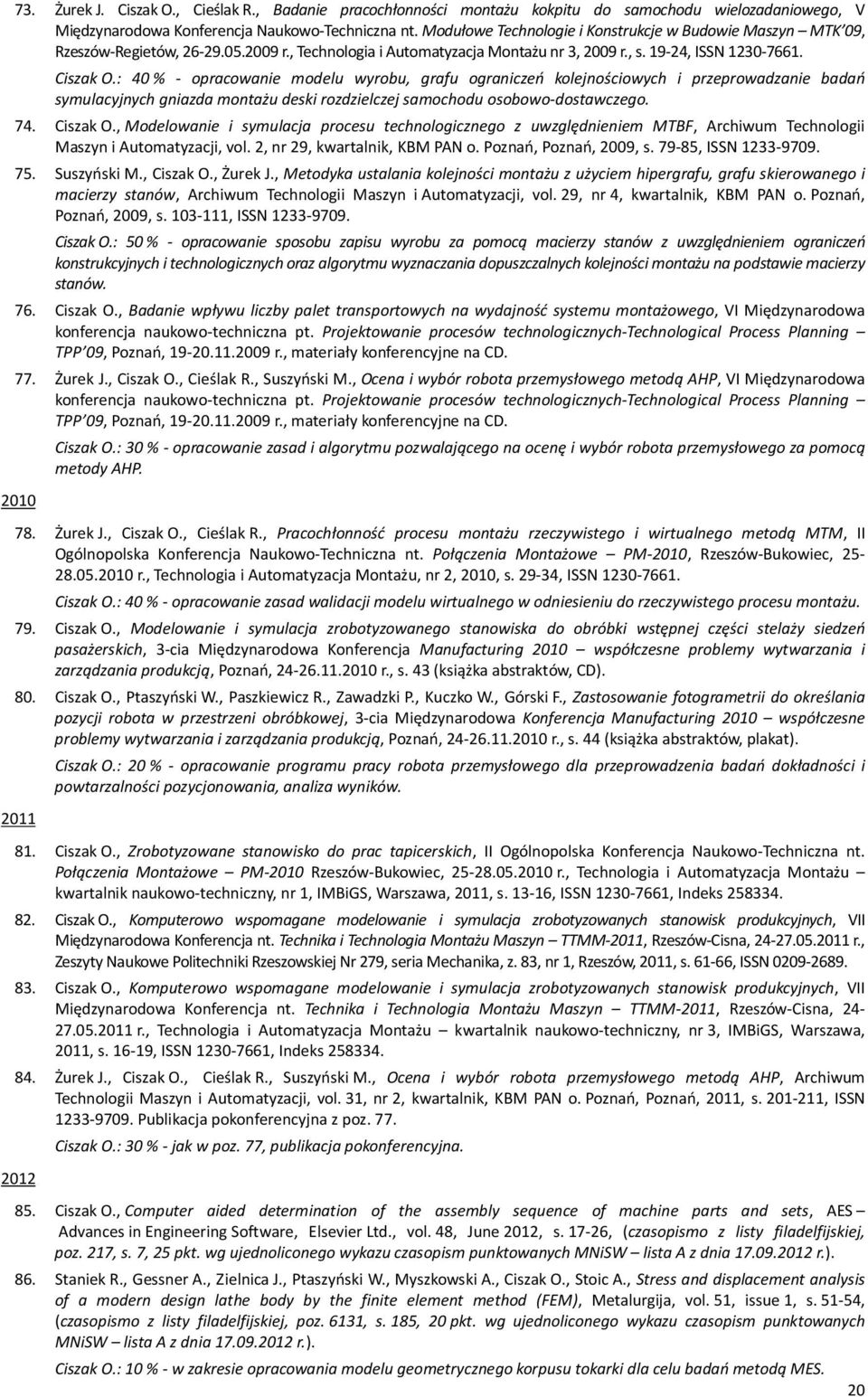 : 40 % - opracowanie modelu wyrobu, grafu ograniczeń kolejnościowych i przeprowadzanie badań symulacyjnych gniazda montażu deski rozdzielczej samochodu osobowo-dostawczego. 74. Ciszak O.