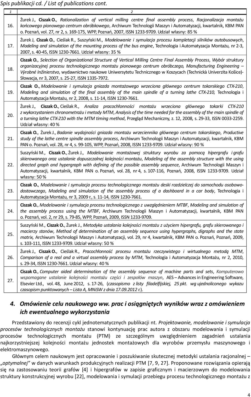 Poznań, vol. 27, nr 2, s. 169-175, WPP, Poznań, 2007, ISSN 1233-9709. Udział własny: 85 % Żurek J, Ciszak O., Cieślak R., Suszyński M.