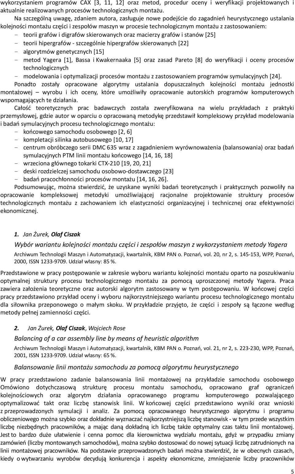 teorii grafów i digrafów skierowanych oraz macierzy grafów i stanów [25] - teorii hipergrafów - szczególnie hipergrafów skierowanych [22] - algorytmów genetycznych [15] - metod Yagera [1], Bassa i