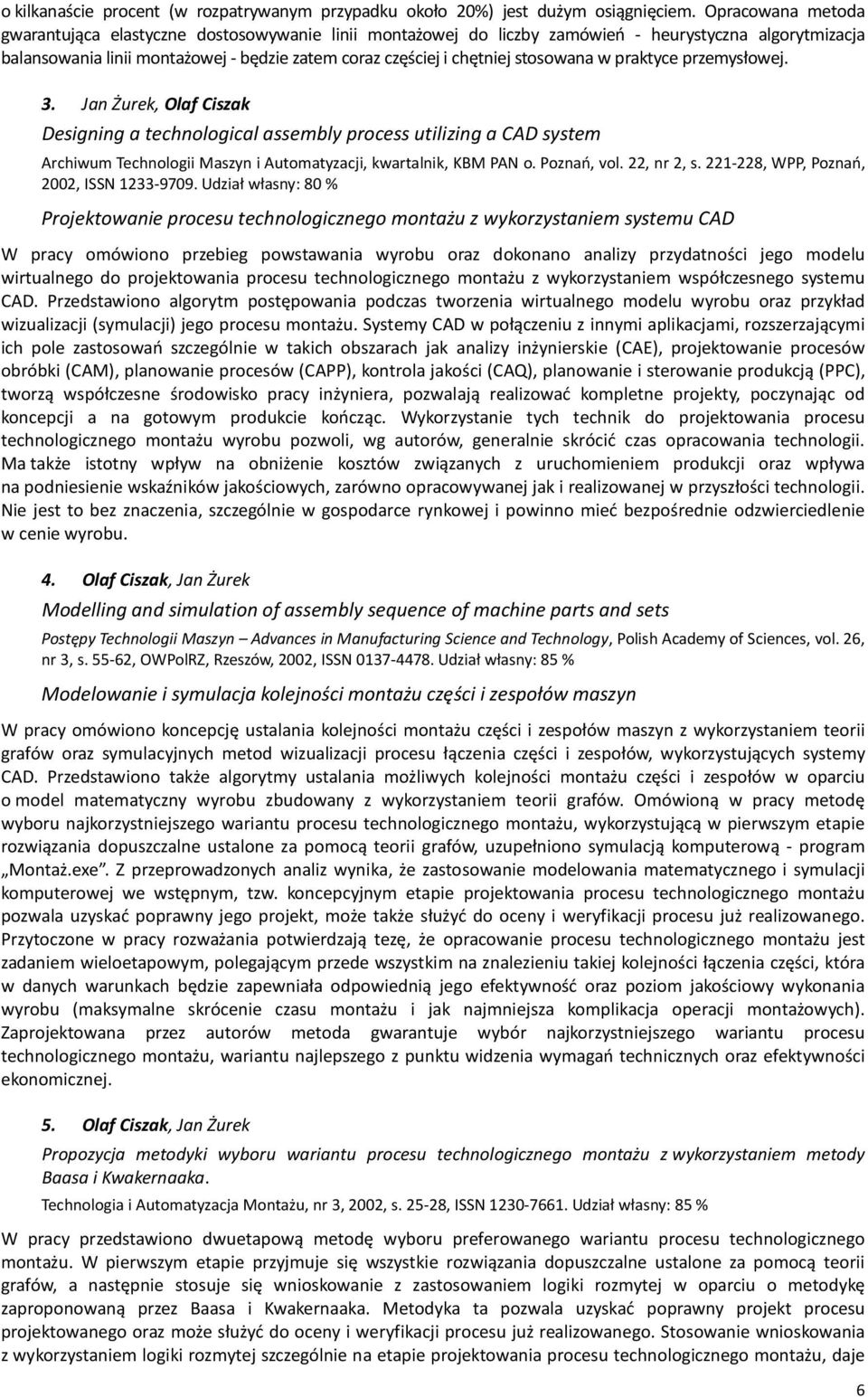 stosowana w praktyce przemysłowej. 3. Jan Żurek, Olaf Ciszak Designing a technological assembly process utilizing a CAD system Archiwum Technologii Maszyn i Automatyzacji, kwartalnik, KBM PAN o.