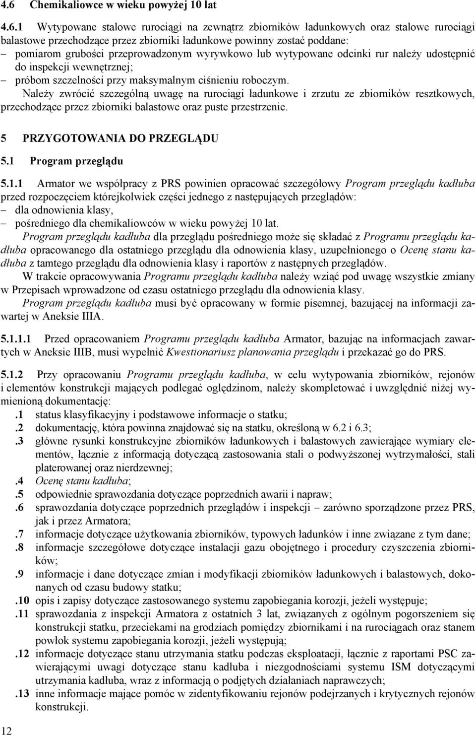 Należy zwrócić szczególną uwagę na rurociągi ładunkowe i zrzutu ze zbiorników resztkowych, przechodzące przez zbiorniki balastowe oraz puste przestrzenie. 5 PRZYGOTOWANIA DO PRZEGLĄDU 5.