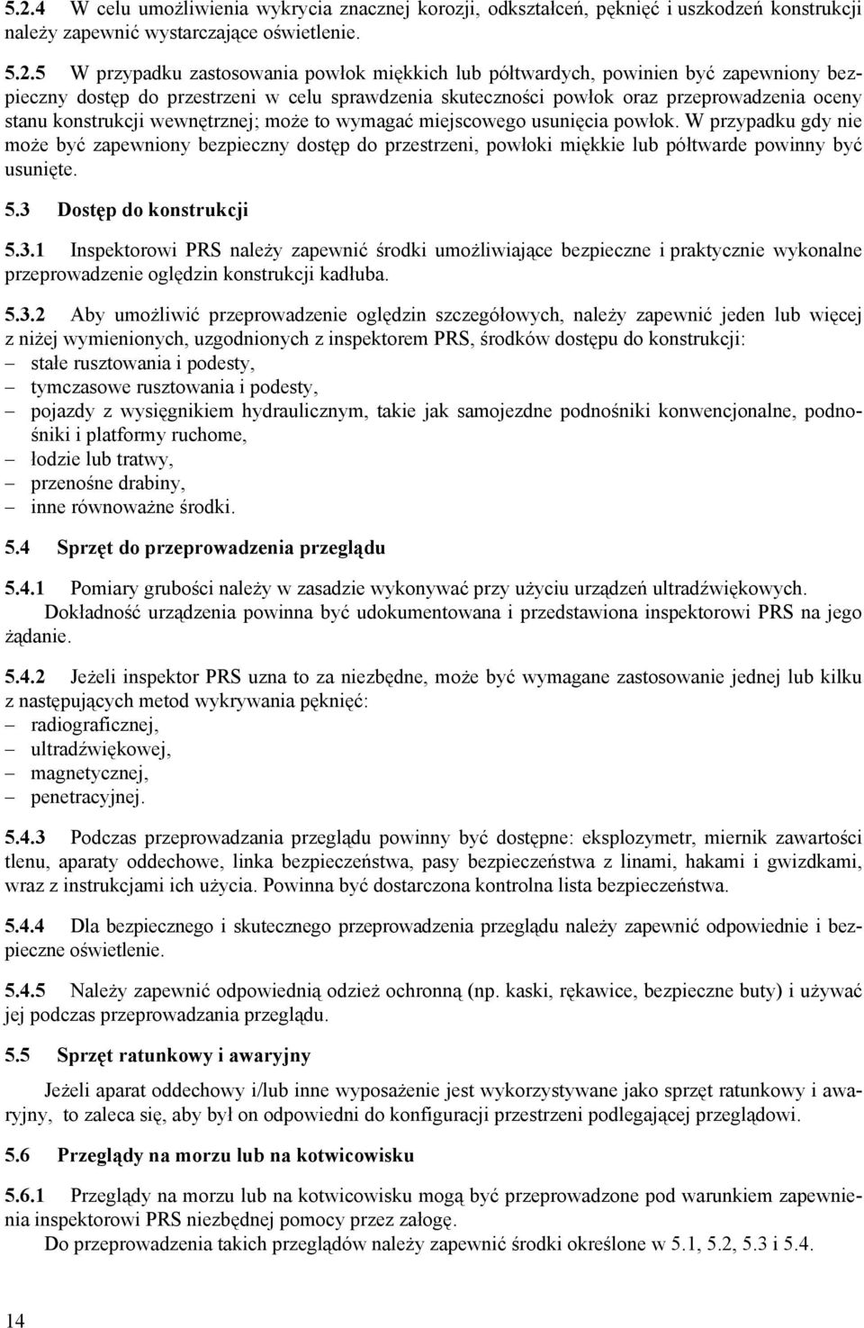 usunięcia powłok. W przypadku gdy nie może być zapewniony bezpieczny dostęp do przestrzeni, powłoki miękkie lub półtwarde powinny być usunięte. 5.3 