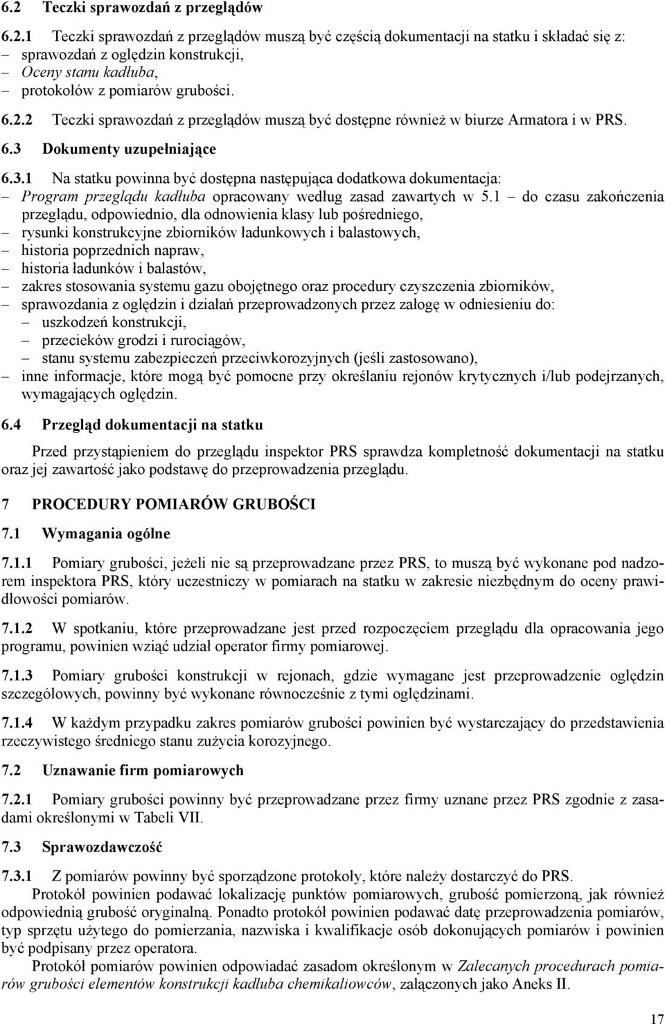 Dokumenty uzupełniające 6.3.1 Na statku powinna być dostępna następująca dodatkowa dokumentacja: Program przeglądu kadłuba opracowany według zasad zawartych w 5.