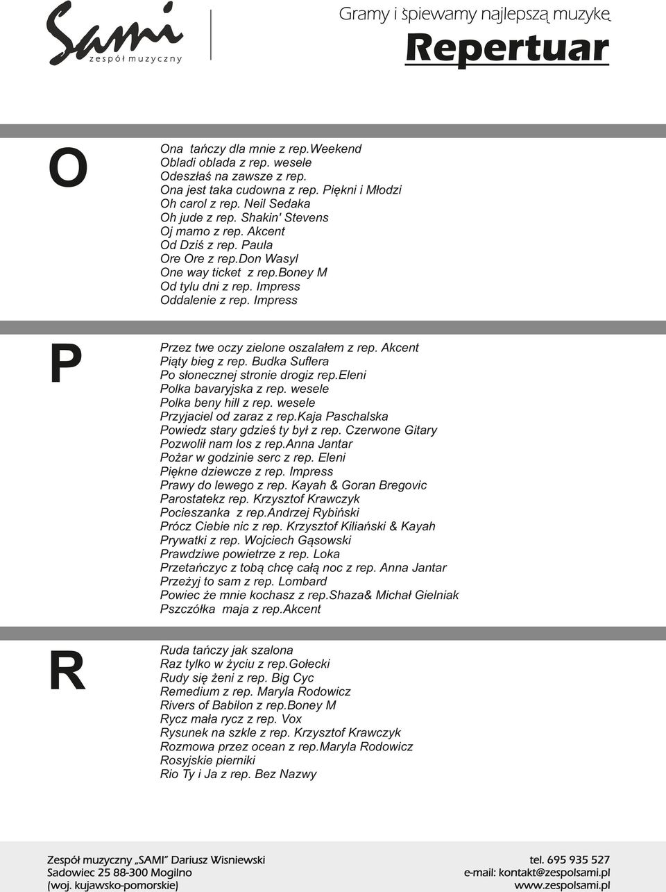 Impress P Przez twe oczy zielone oszalałem z rep. Akcent Piąty bieg z rep. Budka Suﬂera Po słonecznej stronie drogiz rep.eleni Polka bavaryjska z rep. wesele Polka beny hill z rep.