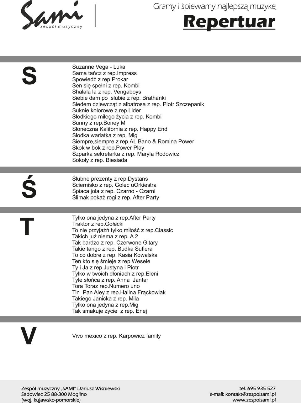 Happy End Słodka wariatka z rep. Mig Siempre,siempre z rep.al Bano & Romina Power Skok w bok z rep.power Play Szparka sekretarka z rep. Maryla Rodowicz Sokoły z rep. Biesiada Ślubne prezenty z rep.