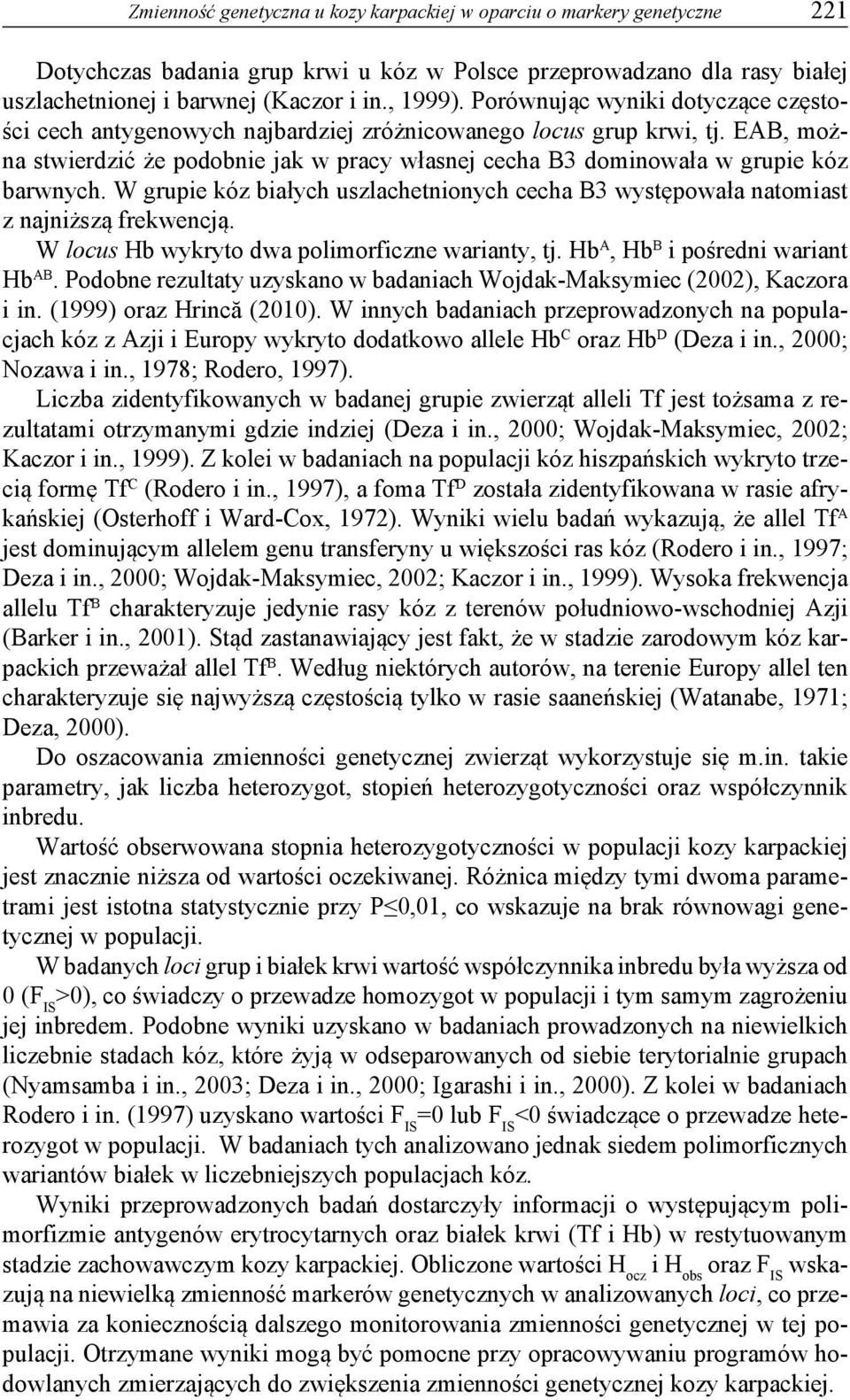W grupie kóz białych uszlachetnionych cecha B3 występowała natomiast z najniższą frekwencją. W locus Hb wykryto dwa polimorficzne warianty, tj. Hb A, Hb B i pośredni wariant Hb AB.