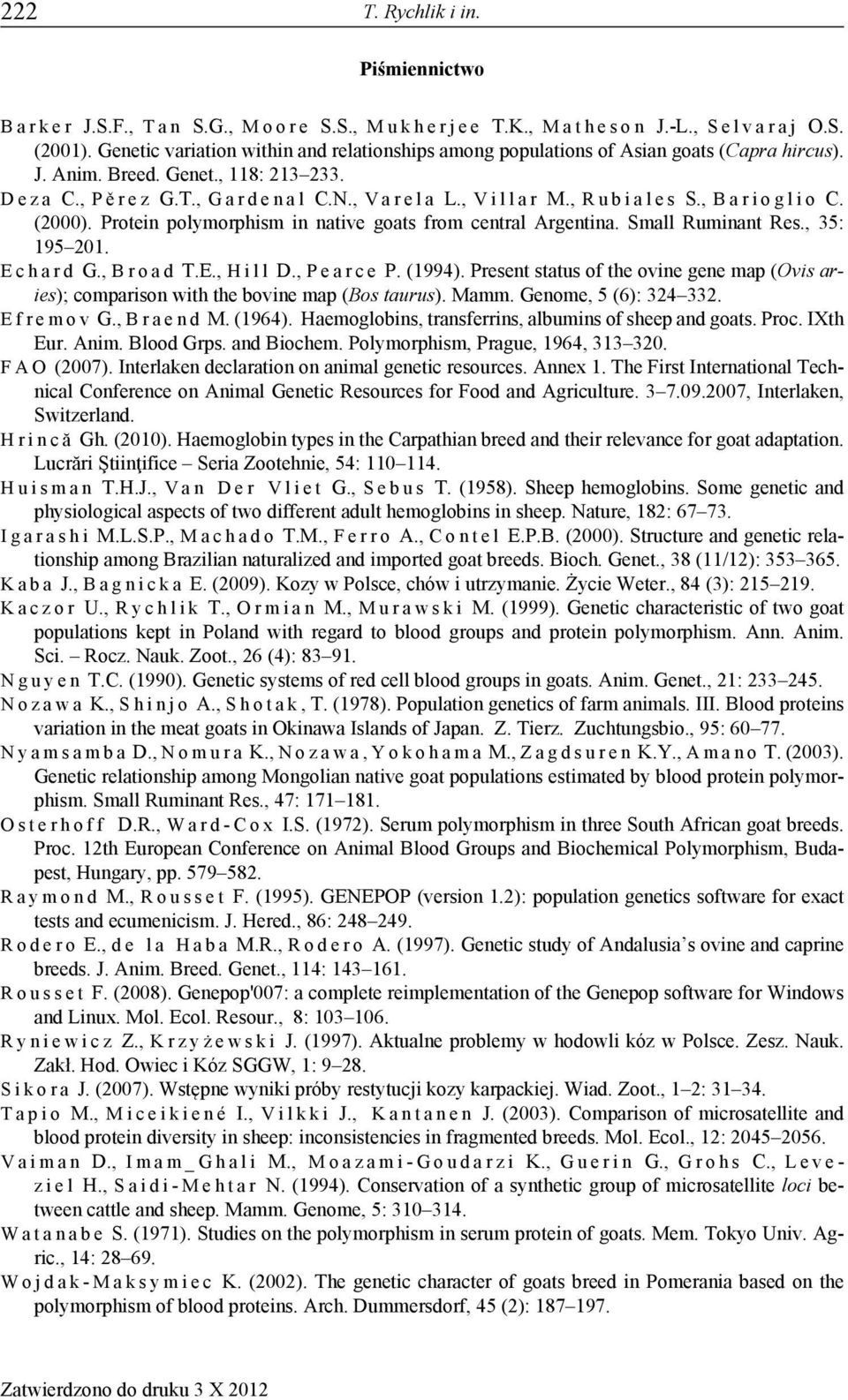 , V i l l a r M., R u b i a l e s S., B a r i o g l i o C. (2000). Protein polymorphism in native goats from central Argentina. Small Ruminant Res., 35: 195 201. E c h a r d G., B r o a d T.E., H i l l D.