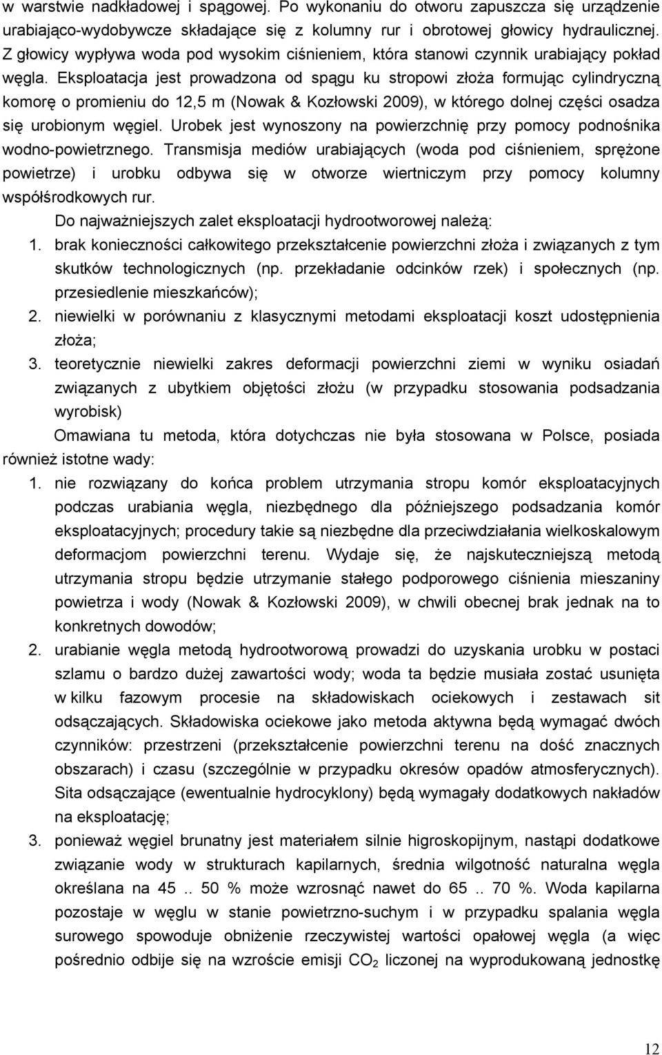 Eksploatacja jest prowadzona od spągu ku stropowi złoża formując cylindryczną komorę o promieniu do 12,5 m (Nowak & Kozłowski 2009), w którego dolnej części osadza się urobionym węgiel.