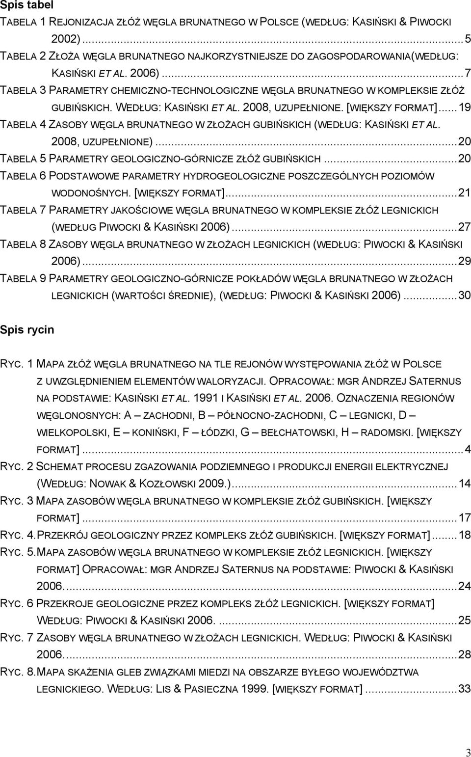 ..19 TABELA 4 ZASOBY WĘGLA BRUNATNEGO W ZŁOŻACH GUBIŃSKICH (WEDŁUG: KASIŃSKI ET AL. 2008, UZUPEŁNIONE)...20 TABELA 5 PARAMETRY GEOLOGICZNO-GÓRNICZE ZŁÓŻ GUBIŃSKICH.