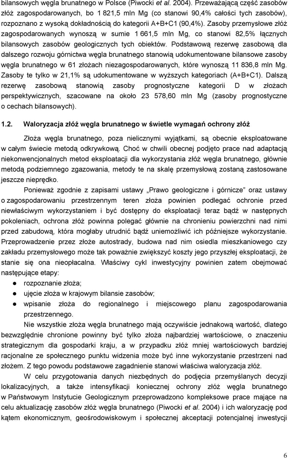 Zasoby przemysłowe złóż zagospodarowanych wynoszą w sumie 1 661,5 mln Mg, co stanowi 82,5% łącznych bilansowych zasobów geologicznych tych obiektów.