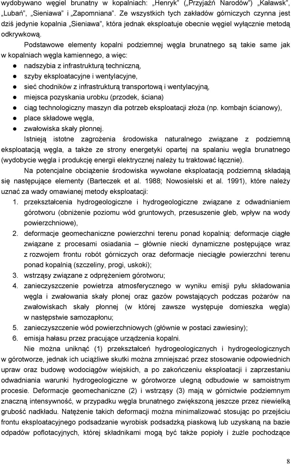 Podstawowe elementy kopalni podziemnej węgla brunatnego są takie same jak w kopalniach węgla kamiennego, a więc: nadszybia z infrastrukturą techniczną, szyby eksploatacyjne i wentylacyjne, sieć