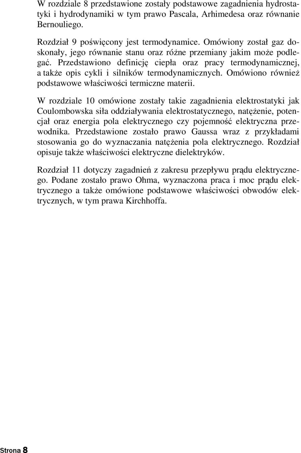 Przedstawiono definicję ciepła oraz pracy termodynamicznej, a także opis cykli i silników termodynamicznych. Omówiono również podstawowe właściwości termiczne materii.