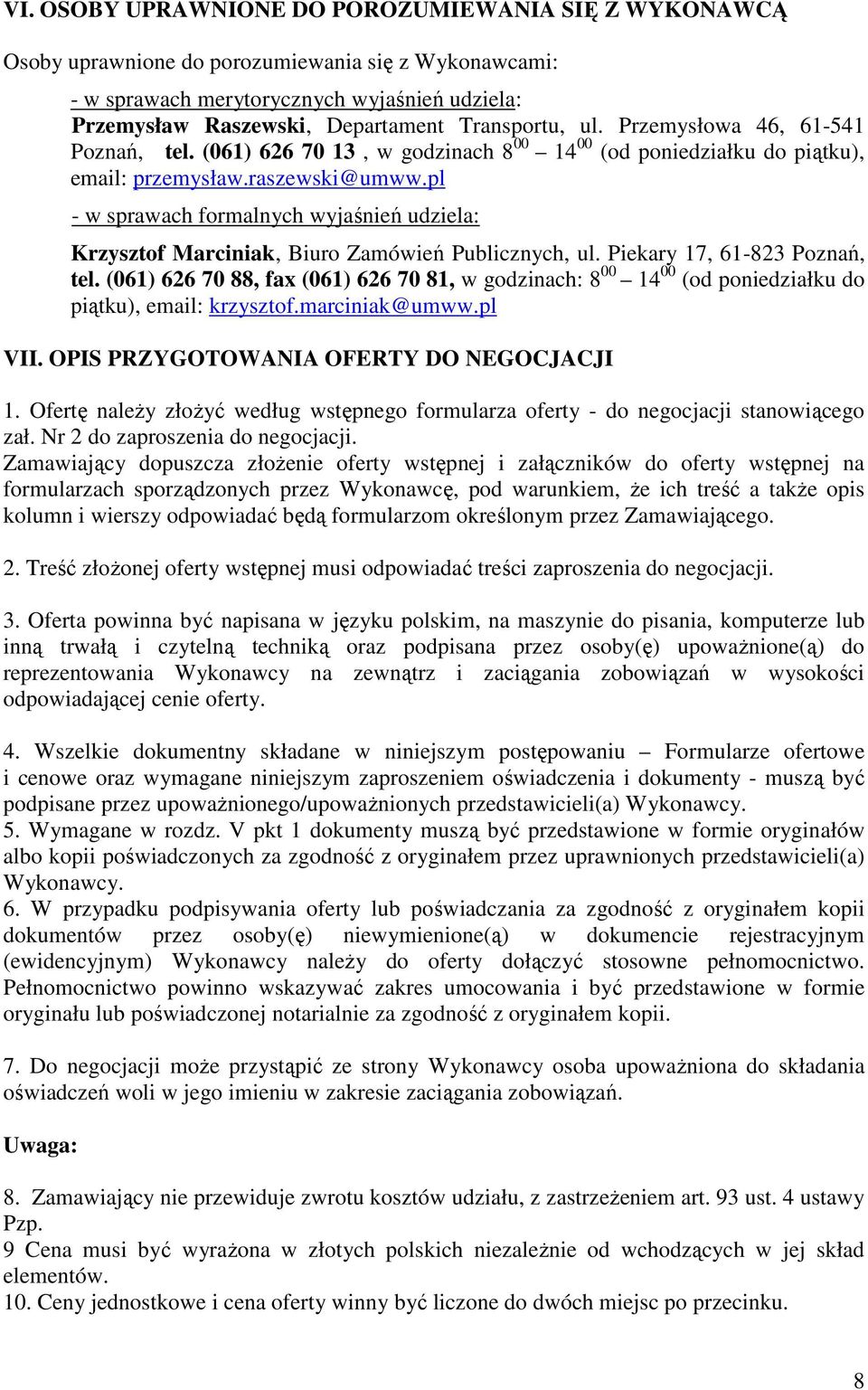 pl - w sprawach formalnych wyjaśnień udziela: Krzysztof Marciniak, Biuro Zamówień Publicznych, ul. Piekary 17, 61-823 Poznań, tel.