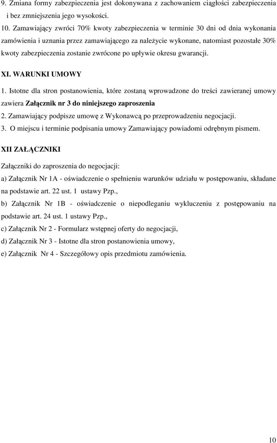 zwrócone po upływie okresu gwarancji. XI. WARUNKI UMOWY 1. Istotne dla stron postanowienia, które zostaną wprowadzone do treści zawieranej umowy zawiera Załącznik nr 3 do niniejszego zaproszenia 2.