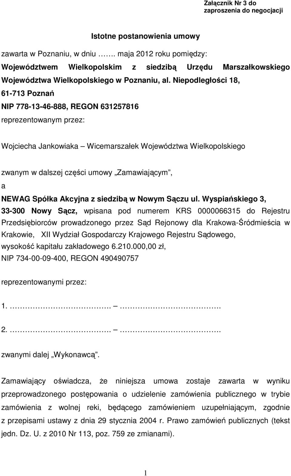 Niepodległości 18, 61-713 Poznań NIP 778-13-46-888, REGON 631257816 reprezentowanym przez: Wojciecha Jankowiaka Wicemarszałek Województwa Wielkopolskiego zwanym w dalszej części umowy Zamawiającym, a