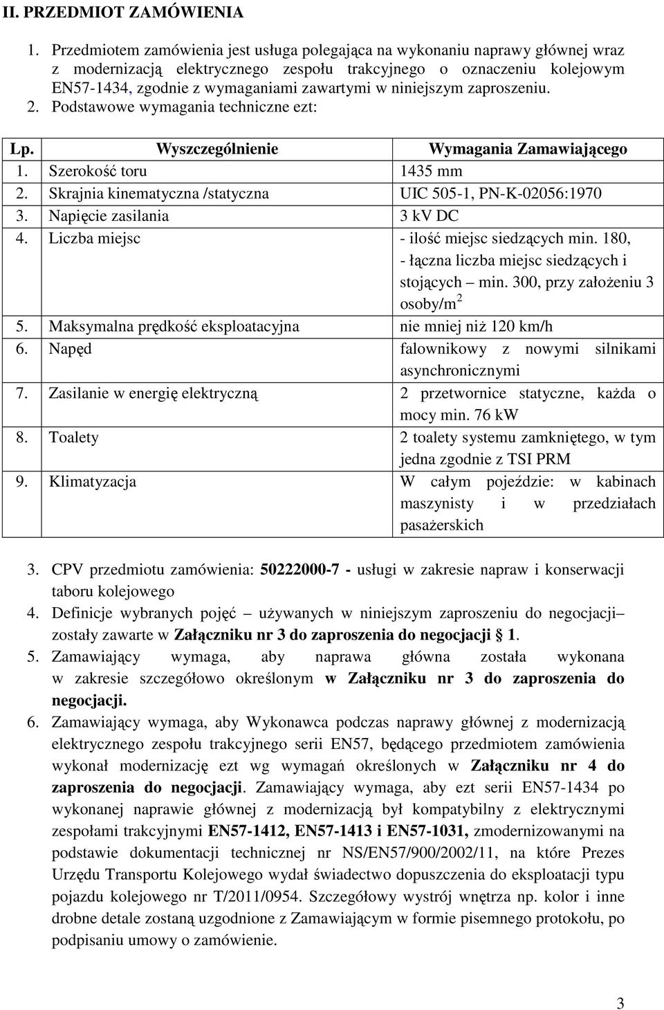 niniejszym zaproszeniu. 2. Podstawowe wymagania techniczne ezt: Lp. Wyszczególnienie Wymagania Zamawiającego 1. Szerokość toru 1435 mm 2. Skrajnia kinematyczna /statyczna UIC 505-1, PN-K-02056:1970 3.