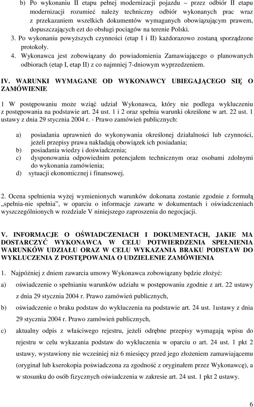 Wykonawca jest zobowiązany do powiadomienia Zamawiającego o planowanych odbiorach (etap I, etap II) z co najmniej 7-dniowym wyprzedzeniem. IV.