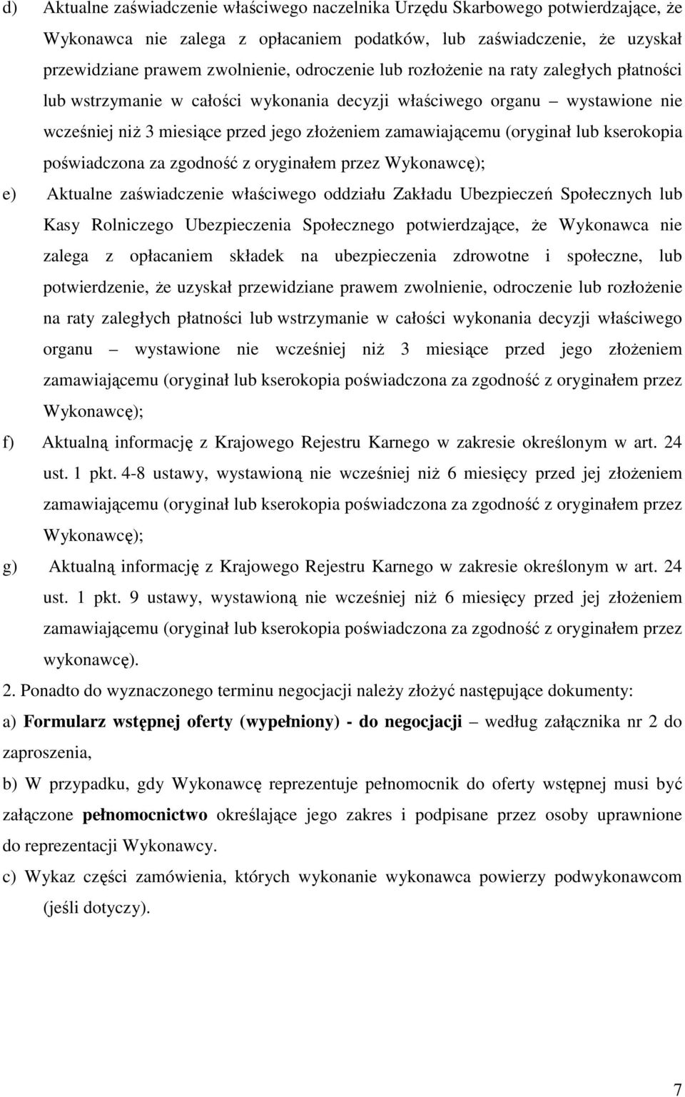 (oryginał lub kserokopia poświadczona za zgodność z oryginałem przez Wykonawcę); e) Aktualne zaświadczenie właściwego oddziału Zakładu Ubezpieczeń Społecznych lub Kasy Rolniczego Ubezpieczenia
