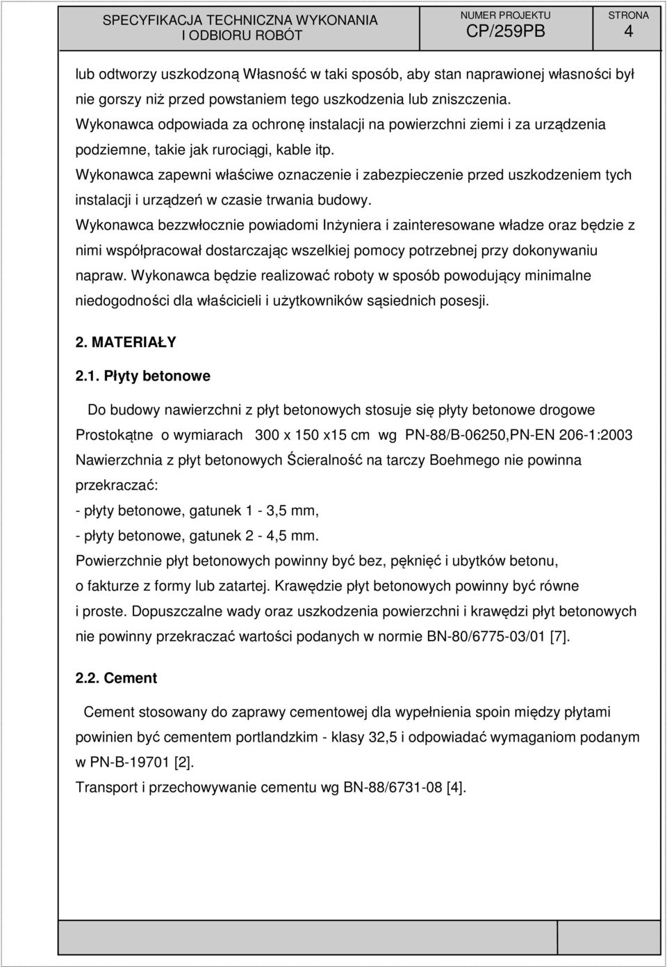 Wykonawca zapewni właściwe oznaczenie i zabezpieczenie przed uszkodzeniem tych instalacji i urządzeń w czasie trwania budowy.